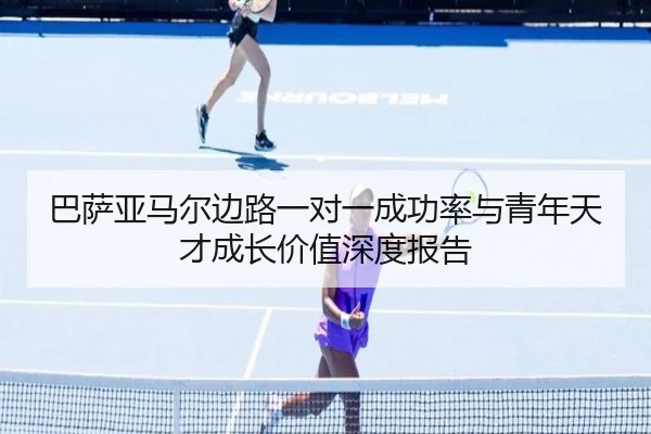 巴萨亚马尔边路一对一成功率与青年天才成长价值深度报告